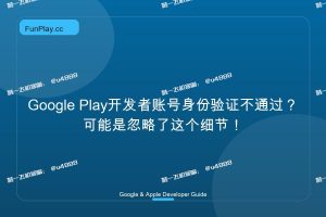 Google Play开发者账号身份验证不通过?可能是忽略了这个细节!